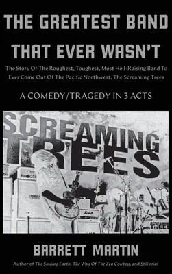 The Greatest Band That Ever Wasn't: Die Geschichte der rauesten, härtesten und höllischsten Band, die je aus dem pazifischen Nordwesten kam, The Screami - The Greatest Band That Ever Wasn't: The Story Of The Roughest, Toughest, Most Hell-Raising Band To Ever Come out Of The Pacific Northwest, The Screami