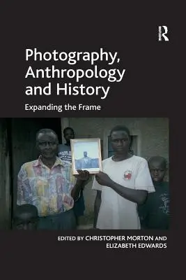 Fotografie, Anthropologie und Geschichte: Die Erweiterung des Rahmens - Photography, Anthropology and History: Expanding the Frame