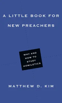 Ein kleines Buch für neue Prediger: Warum und wie man Homiletik studiert - A Little Book for New Preachers: Why and How to Study Homiletics