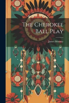 Das Ballspiel der Cherokee - The Cherokee Ball Play