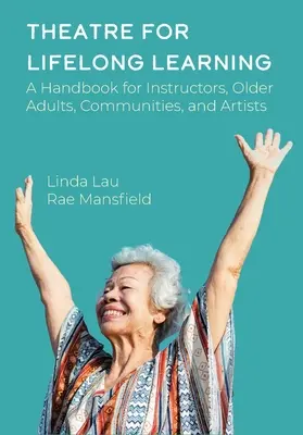 Theater für lebenslanges Lernen: Ein Handbuch für Dozenten, ältere Erwachsene, Gemeinden und Künstler - Theatre for Lifelong Learning: A Handbook for Instructors, Older Adults, Communities, and Artists