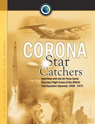 Corona Star Catchers: Die Luftwaffen-Bergungsflugzeugbesatzungen der 6593d Teststaffel (Spezial), 1958-1972 - Corona Star Catchers: The Air Force Aerial Recovery Aircrews of the 6593d Test Squadron (Special), 1958-1972