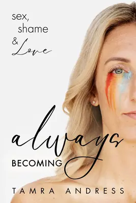 Immer im Werden: Sex, Scham und Liebe - Always Becoming: Sex, Shame & Love