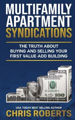 Syndizierung von Mehrfamilienhäusern: Die Wahrheit über den Kauf und Verkauf Ihres ersten wertsteigernden Gebäudes - Multifamily Apartment Syndications: The Truth about Buying and Selling Your First Value-Add Building