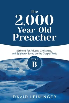 Der 2.000 Jahre alte Prediger: Predigten für Advent, Weihnachten und Epiphanias auf der Grundlage der Evangelientexte des Zyklus B - The 2,000 Year-Old Preacher: Cycle B Sermons for Advent, Christmas, and Epiphany Based on the Gospel Texts