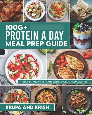 100g+ Protein pro Tag Anleitung zur Essensvorbereitung: Rezepte und Mahlzeitenpläne mit Kalorien und Makros - 100g+ Protein a Day Meal Prep Guide: Recipes and Meal Plans with Calories and Macros