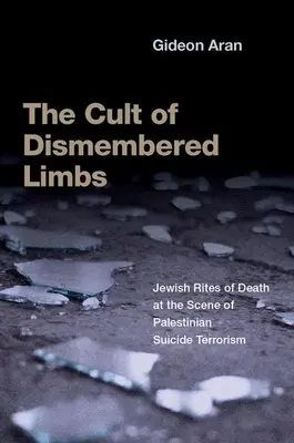 Der Kult der abgetrennten Gliedmaßen: Jüdische Todesriten am Schauplatz des palästinensischen Selbstmordterrorismus - The Cult of Dismembered Limbs: Jewish Rites of Death at the Scene of Palestinian Suicide Terrorism