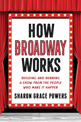 Wie der Broadway funktioniert: Aufbau und Betrieb einer Show, von den Menschen, die es möglich machen - How Broadway Works: Building and Running a Show, from the People Who Make It Happen