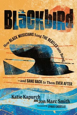 Blackbird: Wie schwarze Musiker die Beatles ins Leben riefen und ihnen immer wieder zurückgesungen haben - Blackbird: How Black Musicians Sang the Beatles Into Being and Sang Back to Them Ever After