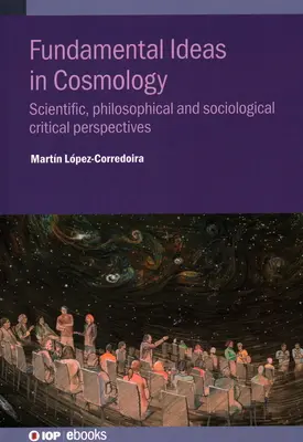 Grundlegende Ideen in der Kosmologie: Kritische wissenschaftliche, philosophische und soziologische Perspektiven - Fundamental Ideas in Cosmology: Scientific, Philosophical and Sociological Critical Perspectives