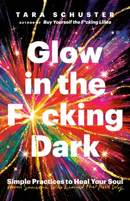 Glow in the F*cking Dark: Einfache Praktiken zur Heilung Ihrer Seele, von jemandem, der es auf die harte Tour gelernt hat - Glow in the F*cking Dark: Simple Practices to Heal Your Soul, from Someone Who Learned the Hard Way