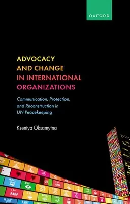 Advocacy und Wandel in internationalen Organisationen: Kommunikation, Schutz und Wiederaufbau in der Friedenssicherung der UNO - Advocacy and Change in International Organizations: Communication, Protection, and Reconstruction in Un Peacekeeping