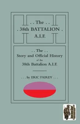 Story und offizielle Geschichte des 38. Bataillons der A.I.F. - Story and Official History of the 38th Battalion A.I.F.