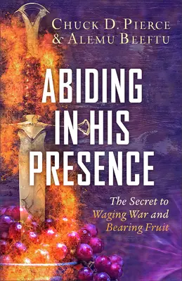 In seiner Gegenwart verweilen: Das Geheimnis, Krieg zu führen und Früchte zu tragen - Abiding in His Presence: The Secret to Waging War and Bearing Fruit