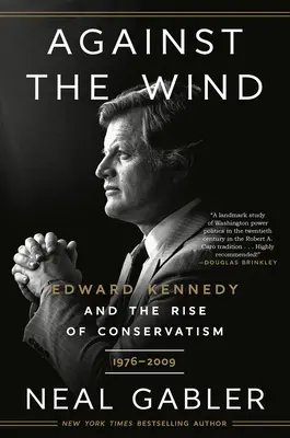 Gegen den Wind: Edward Kennedy und der Aufstieg des Konservatismus, 1976-2009 - Against the Wind: Edward Kennedy and the Rise of Conservatism, 1976-2009