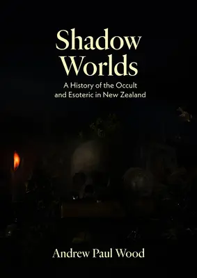 Schattenwelten: Eine Geschichte des Okkulten und Esoterischen in Neuseeland - Shadow Worlds: A History of the Occult and Esoteric in New Zealand