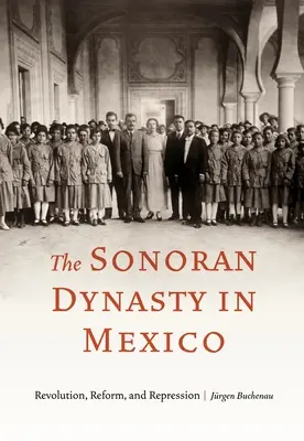 Die Sonoran-Dynastie in Mexiko: Revolution, Reform und Repression - The Sonoran Dynasty in Mexico: Revolution, Reform, and Repression