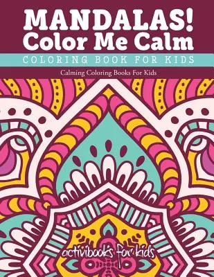 Mandalas! Color Me Calm Malbuch für Kinder: Beruhigende Malbücher für Kinder - Mandalas! Color Me Calm Coloring Book For Kids: Calming Coloring Books For Kids