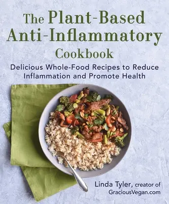 Das Anti-Entzündungs-Kochbuch auf Pflanzenbasis: Köstliche Vollwertrezepte zur Verringerung von Entzündungen und zur Förderung der Gesundheit - The Plant-Based Anti-Inflammatory Cookbook: Delicious Whole-Food Recipes to Reduce Inflammation and Promote Health