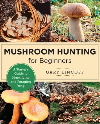 Pilzsuche für Anfänger: Ein Leitfaden für Anfänger zum Bestimmen und Sammeln von Pilzen - Mushroom Hunting for Beginners: A Starter's Guide to Identifying and Foraging Fungi