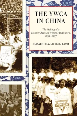 Der YWCA in China: Die Entstehung einer chinesischen christlichen Fraueninstitution, 1899-1957 - The YWCA in China: The Making of a Chinese Christian Women's Institution, 1899-1957