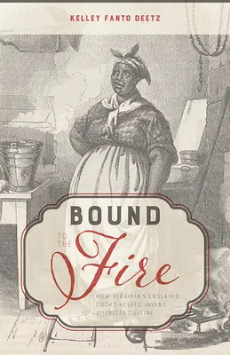 Gebunden ans Feuer: Wie Virginias versklavte Köche die amerikanische Küche miterfanden - Bound to the Fire: How Virginia's Enslaved Cooks Helped Invent American Cuisine