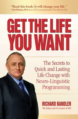 Holen Sie sich das Leben, das Sie wollen: Die Geheimnisse der schnellen und dauerhaften Lebensveränderung mit Neuro-Linguistischem Programmieren - Get the Life You Want: The Secrets to Quick and Lasting Life Change with Neuro-Linguistic Programming