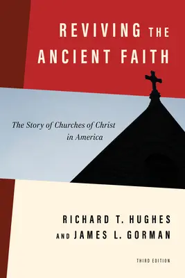 Den alten Glauben wiederbeleben, 3. Auflage: Die Geschichte der Kirchen Christi in Amerika - Reviving the Ancient Faith, 3rd Ed.: The Story of Churches of Christ in America