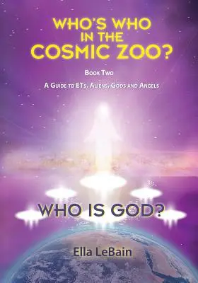 Wer ist Gott? Das Who is Who im kosmischen Zoo? Ein Leitfaden für ETs, Außerirdische, Götter und Engel - Buch Zwei - Who is God?: Who's Who in the Cosmic Zoo? A Guide to ETs, Aliens, Gods, and Angels - Book Two