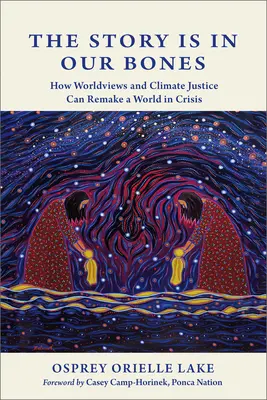 Die Geschichte steckt uns in den Knochen: Wie Weltanschauungen und Klimagerechtigkeit eine krisengeschüttelte Welt neu gestalten können - The Story Is in Our Bones: How Worldviews and Climate Justice Can Remake a World in Crisis