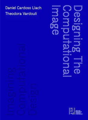 Das Bild des Computers entwerfen, Computergestaltung vorstellen - Designing the Computational Image, Imagining Computational Design