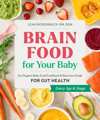 Gehirnnahrung für Ihr Baby: Ein Bio-Babynahrungs-Kochbuch und Ernährungsratgeber für die Darmgesundheit - Brain Food for Your Baby: An Organic Baby Food Cookbook and Nutrition Guide for Gut Health