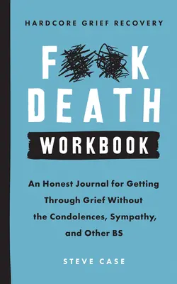 Hardcore Grief Recovery Workbook: Ein ehrliches Tagebuch zur Trauerbewältigung ohne Beileidsbekundungen, Sympathie und andere Bs - Hardcore Grief Recovery Workbook: An Honest Journal for Getting Through Grief Without the Condolences, Sympathy, and Other Bs