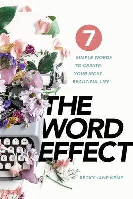 The WORD EFFECT: 7 einfache Worte, um Ihr Leben schöner zu gestalten - The WORD EFFECT: 7 Simple Words to Create Your Most Beautiful Life