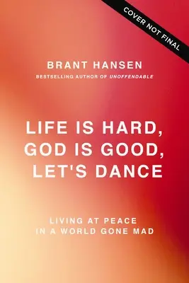 Das Leben ist hart. Gott ist gut. Let's Dance: Echte Freude erleben in einer verrückt gewordenen Welt - Life Is Hard. God Is Good. Let's Dance.: Experiencing Real Joy in a World Gone Mad