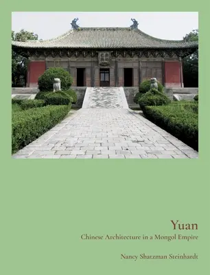 Yuan: Chinesische Architektur in einem mongolischen Reich - Yuan: Chinese Architecture in a Mongol Empire