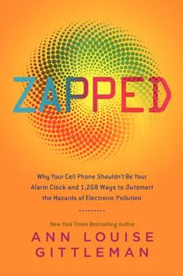 Zapped: Warum Ihr Handy nicht Ihr Wecker sein sollte und 1.268 Möglichkeiten, die Gefahren der elektronischen Umweltverschmutzung zu überlisten - Zapped: Why Your Cell Phone Shouldn't Be Your Alarm Clock and 1,268 Ways to Outsmart the Hazards of Electronic Pollution