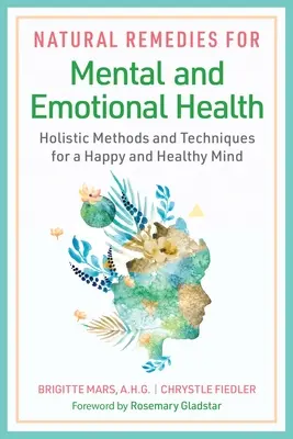 Natürliche Heilmittel für mentale und emotionale Gesundheit: Ganzheitliche Methoden und Techniken für einen glücklichen und gesunden Geist - Natural Remedies for Mental and Emotional Health: Holistic Methods and Techniques for a Happy and Healthy Mind