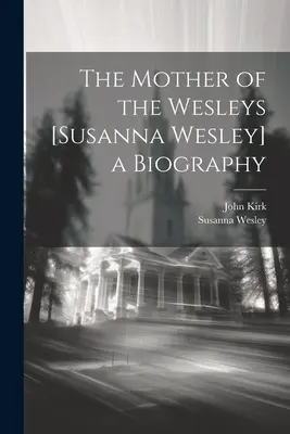 Die Mutter der Wesleys [Susanna Wesley] eine Biographie - The Mother of the Wesleys [Susanna Wesley] a Biography