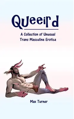 Queeird: Eine Sammlung ungewöhnlicher transmaskuliner Erotika - Queeird: A Collection of Unusual Trans Masculine Erotica