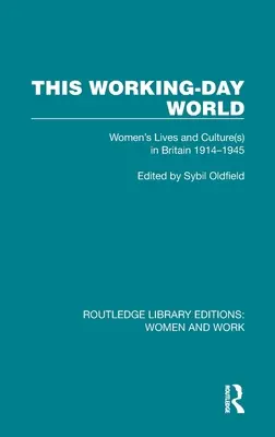 Die Welt des Arbeitstages: Leben und Kultur(en) von Frauen in Großbritannien 1914-1945 - This Working-Day World: Women's Lives and Culture(s) in Britain 1914-1945