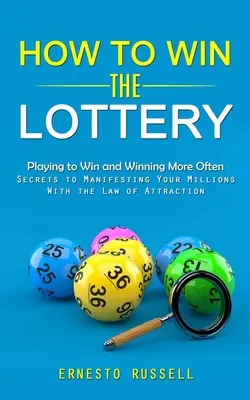 Wie man im Lotto gewinnt: Spielen, um zu gewinnen und öfter zu gewinnen (Die Geheimnisse der Manifestation Ihrer Millionen mit dem Gesetz der Anziehung) - How to Win the Lottery: Playing to Win and Winning More Often (Secrets to Manifesting Your Millions With the Law of Attraction)