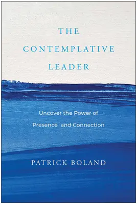 Die kontemplative Führungskraft: Entdecke die Kraft der Präsenz und Verbindung - The Contemplative Leader: Uncover the Power of Presence and Connection