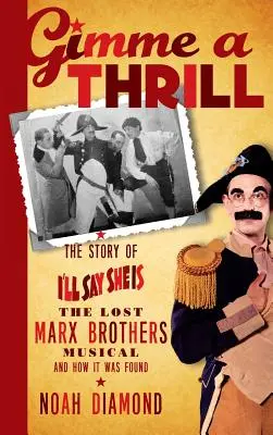 Gimme a Thrill: Die Geschichte von I'll Say She Is, dem verschollenen Marx-Brothers-Musical, und wie es gefunden wurde (Gebundene Ausgabe) - Gimme a Thrill: The Story of I'll Say She Is, The Lost Marx Brothers Musical, and How It Was Found (hardback)