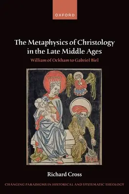 Die Metaphysik der Christologie im Spätmittelalter: Wilhelm von Ockham bis Gabriel Biel - The Metaphysics of Christology in the Late Middle Ages: William of Ockham to Gabriel Biel