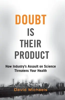 Zweifeln ist ihr Produkt: Wie der Angriff der Industrie auf die Wissenschaft Ihre Gesundheit bedroht - Doubt Is Their Product: How Industry's Assault on Science Threatens Your Health