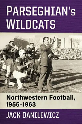 Parseghian's Wildcats: Northwestern Football, 1955-1963