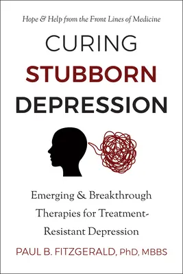 Heilung hartnäckiger Depressionen: Neue und bahnbrechende Therapien für behandlungsresistente Depressionen - Curing Stubborn Depression: Emerging & Breakthrough Therapies for Treatment-Resistant Depression