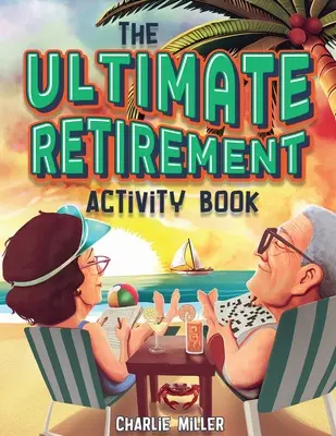 Das ultimative Aktivitätsbuch für den Ruhestand: Über 100 Aktivitäten für den Ruhestand (Geschenk für den Ruhestand) - The Ultimate Retirement Activity Book: Over 100 Activities To Do Now When You're Retired (Retirement Gift)