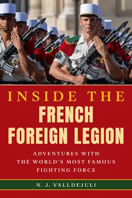 Einblicke in die französische Fremdenlegion: Abenteuer mit der berühmtesten Kampftruppe der Welt - Inside the French Foreign Legion: Adventures with the World's Most Famous Fighting Force